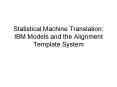 Statistical Machine Translation: IBM Models and the Alignment Template System PowerPoint PPT Presentation