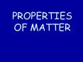 PROPERTIES OF MATTER PowerPoint PPT Presentation