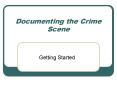 Documenting the Crime Scene PowerPoint PPT Presentation