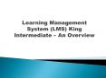 Learning Management System (LMS) King Intermediate – An Overview PowerPoint PPT Presentation