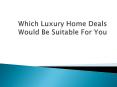 Which Luxury Home Deals Would Be Suitable For You (1) PowerPoint PPT Presentation
