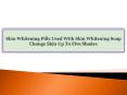 Skin Whitening Pills Used With Skin Whitening Soap Change Skin Up To Five Shades