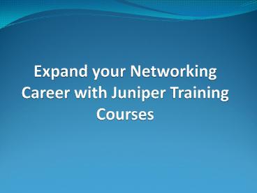 Expand your Networking Career with Juniper Training Courses