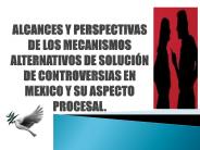ALCANCES Y PERSPECTIVAS DE LOS MECANISMOS ALTERNATIVOS DE SOLUCI