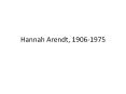 Hannah Arendt, 1906-1975 PowerPoint PPT Presentation