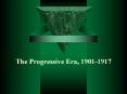 The Progressive Era, 1901-1917 PowerPoint PPT Presentation