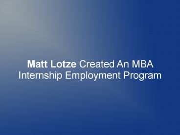 Matt Lotze Created An MBA Internship Employment Program