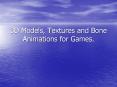 3D Models, Textures and Bone Animations for Games. PowerPoint PPT Presentation