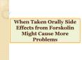 When Taken Orally Side Effects from Forskolin Might Cause More Problems PowerPoint PPT Presentation
