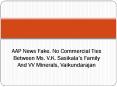 AAP News Fake. No Commercial Ties Between Ms. V.K. Sasikala’s Family And VV Minerals, Vaikundarajan PowerPoint PPT Presentation
