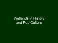 Wetlands in History and Pop Culture PowerPoint PPT Presentation