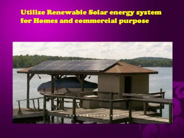 Utilize Renewable Solar energy system for Homes and commercial purpose