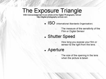 The Exposure Triangle With Acknowledgement to an article at the Digital Photography School http://digital-photography-school.com