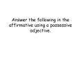 Answer the following in the affirmative using a possessive adjective. PowerPoint PPT Presentation