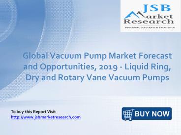 JSB Market Research: Global Vacuum Pump Market Forecast and Opportunities, 2019 - Liquid Ring, Dry and Rotary Vane Vacuum Pumps