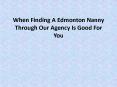 When Finding A Edmonton Nanny Through Our Agency Is Good For You PowerPoint PPT Presentation
