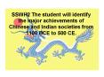 SSWH2 The student will identify the major achievements of Chinese and Indian societies from 1100 BCE to 500 CE. PowerPoint PPT Presentation