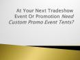 At Your Next Tradeshow Event Or Promotion Need Custom Promo Event Tents? PowerPoint PPT Presentation