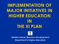 IMPLEMENTATION OF MAJOR INITIATIVES IN HIGHER EDUCATION IN THE XI PLAN