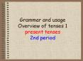 Grammar and usage Overview of tenses 1 present tenses 2nd period PowerPoint PPT Presentation