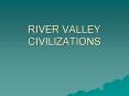 RIVER VALLEY CIVILIZATIONS PowerPoint PPT Presentation