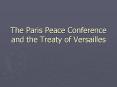 The Paris Peace Conference and the Treaty of Versailles PowerPoint PPT Presentation