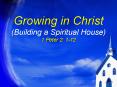 Growing in Christ (Building a Spiritual House) 1 Peter 2: 1-12 PowerPoint PPT Presentation