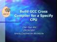 Build GCC Cross Compiler for a Specify CPU PowerPoint PPT Presentation