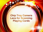 Chip Tray Camera Lens for Scanning Playing Cards