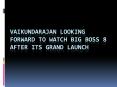 Vaikundarajan Looking Forward To Watch Big Boss 8 After Its Grand Launch PowerPoint PPT Presentation