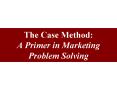 The Case Method: A Primer in Marketing Problem Solving PowerPoint PPT Presentation