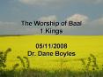 The Worship of Baal 1 Kings 05/11/2008 Dr. Dane Boyles PowerPoint PPT Presentation