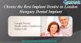 Choose the Best Implant Dentist in London | Hungary Dental Implant PowerPoint PPT Presentation