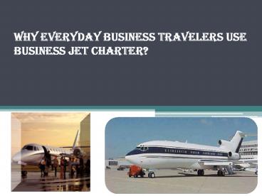 Why everyday business Travelers use Business Jet Charter