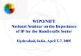 WIPO/NIFT National Seminar on the Importance of IP for the Handicrafts Sector Hyderabad, India, April 5-7, 2005 PowerPoint PPT Presentation