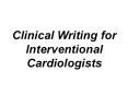 Clinical Writing for Interventional Cardiologists PowerPoint PPT Presentation