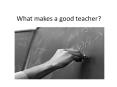 What makes a good teacher? PowerPoint PPT Presentation