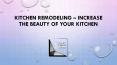 Kitchen Remodeling – Increase The Beauty of Your Kitchen PowerPoint PPT Presentation