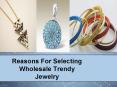 Reasons For Selecting Wholesale Trendy Jewelry