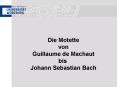 Die Motette von Guillaume de Machaut bis Johann Sebastian Bach PowerPoint PPT Presentation