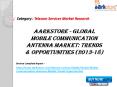 Aarkstore - Global Mobile Communication Antenna Market: Trends & Opportunities (2013-18) PowerPoint PPT Presentation