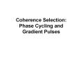 Coherence Selection: Phase Cycling and Gradient Pulses PowerPoint PPT Presentation