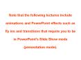 Note that the following lectures include animations and PowerPoint effects such as fly ins and transitions that require you to be in PowerPoint's Slide Show mode (presentation mode). PowerPoint PPT Presentation