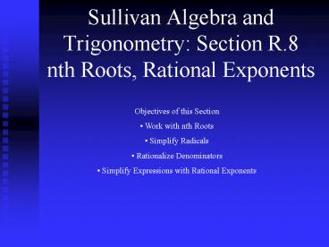 Sullivan Algebra and Trigonometry: Section R.8 nth Roots, Rational Exponents