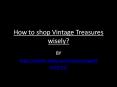 How to shop Vintage Treasures wisely?