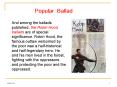 And among the ballads published, the Robin Hood ballads are of special significance. Robin Hood, the famous outlaw welcomed by the poor was a half-historical and half-legendary hero. He and his men lived in the forest, fighting with the oppressors and PowerPoint PPT Presentation