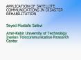 APPLICATION OF SATELLITE COMMUNICATIONS IN DISASTER REHABILITATION  Seyed Mostafa Safavi Amir-Kabir University of Technology Iranian Telecommunication Research Center PowerPoint PPT Presentation