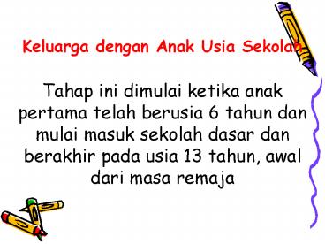 Keluarga dengan Anak Usia Sekolah Tahap ini dimulai ketika anak pertama telah berusia 6 tahun dan mulai masuk sekolah dasar dan berakhir pada usia 13 tahun, awal dari masa remaja