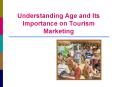 Understanding Age and Its Importance on Tourism Marketing PowerPoint PPT Presentation