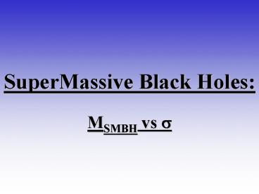 SuperMassive Black Holes: